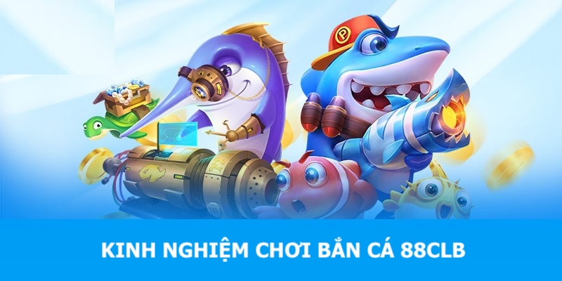 ban ca 88clb hoc hoi kinh nghiem di san thanh cong tai nha cai