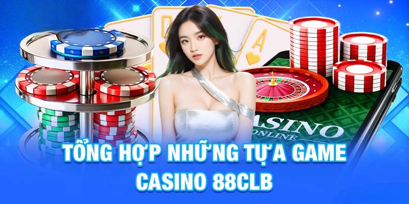 tong hop nhung tua game thu vi va hap dan tai casino 88clb 1