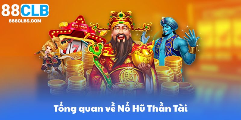 Tổng quan về Nổ Hũ Thần Tài