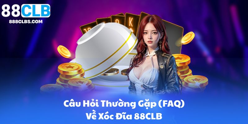Xóc Đĩa Live Casino 88CLB | Hướng Dẫn Cách Chơi & Chiến Thuật 13 Câu Hỏi Thường Gặp (FAQ) Về Xóc Đĩa 88CLB